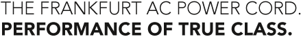 The Frankfurt AC Power Cord: Performance of True Class.